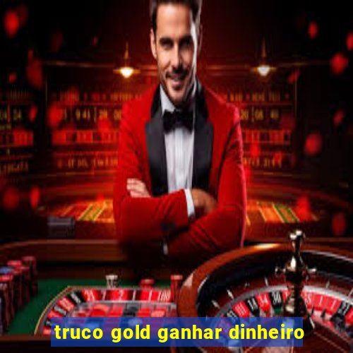 truco gold ganhar dinheiro